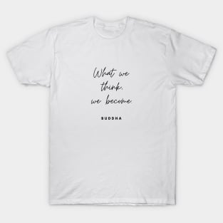 What we think, we become. Quote By Buddha T-Shirt